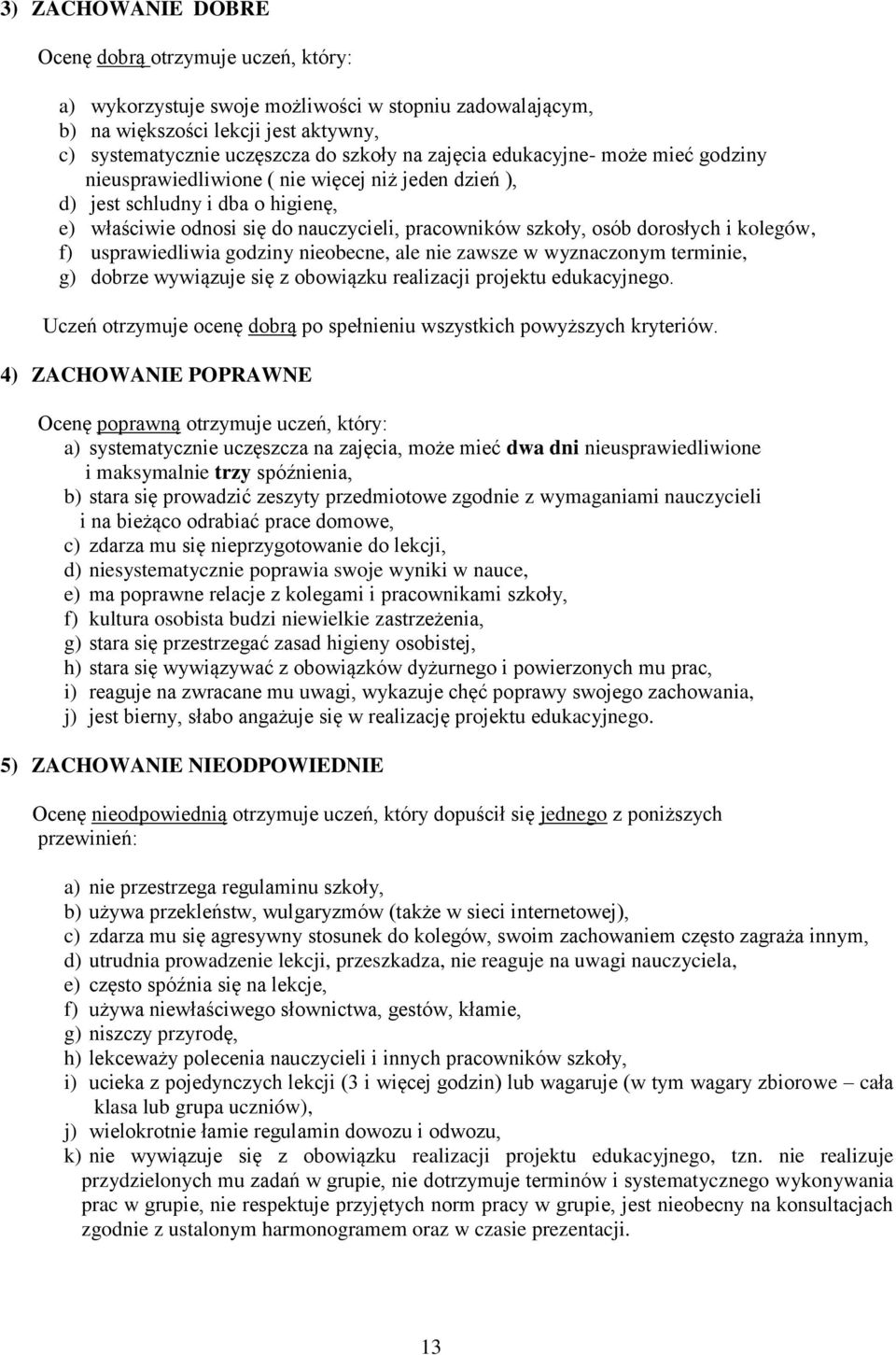 i kolegów, f) usprawiedliwia godziny nieobecne, ale nie zawsze w wyznaczonym terminie, g) dobrze wywiązuje się z obowiązku realizacji projektu edukacyjnego.