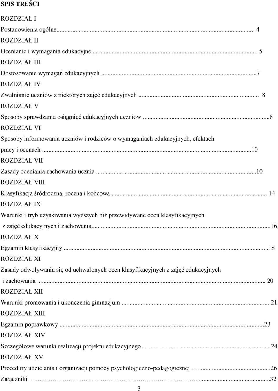 ..8 ROZDZIAŁ VI Sposoby informowania uczniów i rodziców o wymaganiach edukacyjnych, efektach pracy i ocenach...10 ROZDZIAŁ VII Zasady oceniania zachowania ucznia.