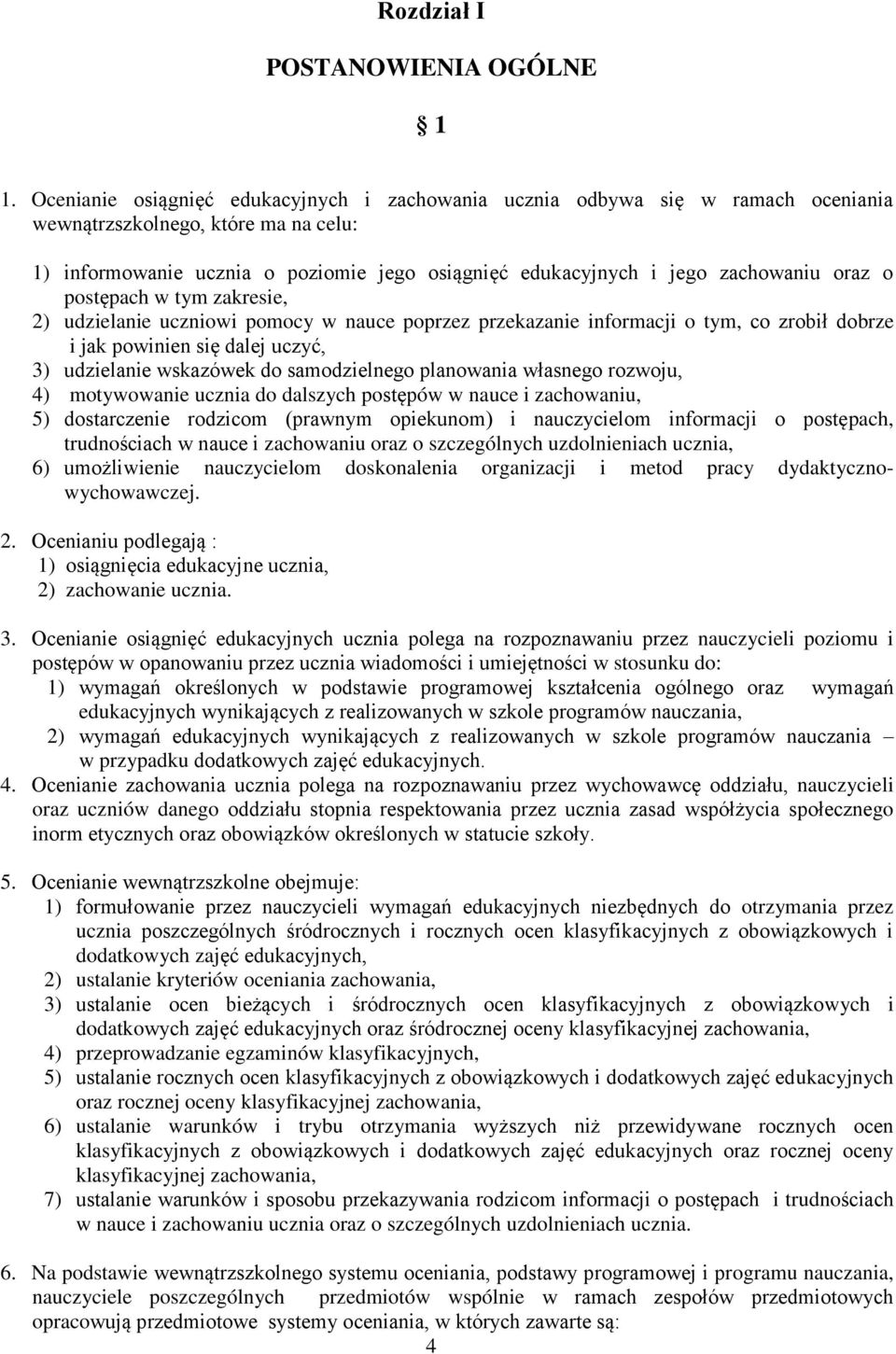 oraz o postępach w tym zakresie, 2) udzielanie uczniowi pomocy w nauce poprzez przekazanie informacji o tym, co zrobił dobrze i jak powinien się dalej uczyć, 3) udzielanie wskazówek do samodzielnego