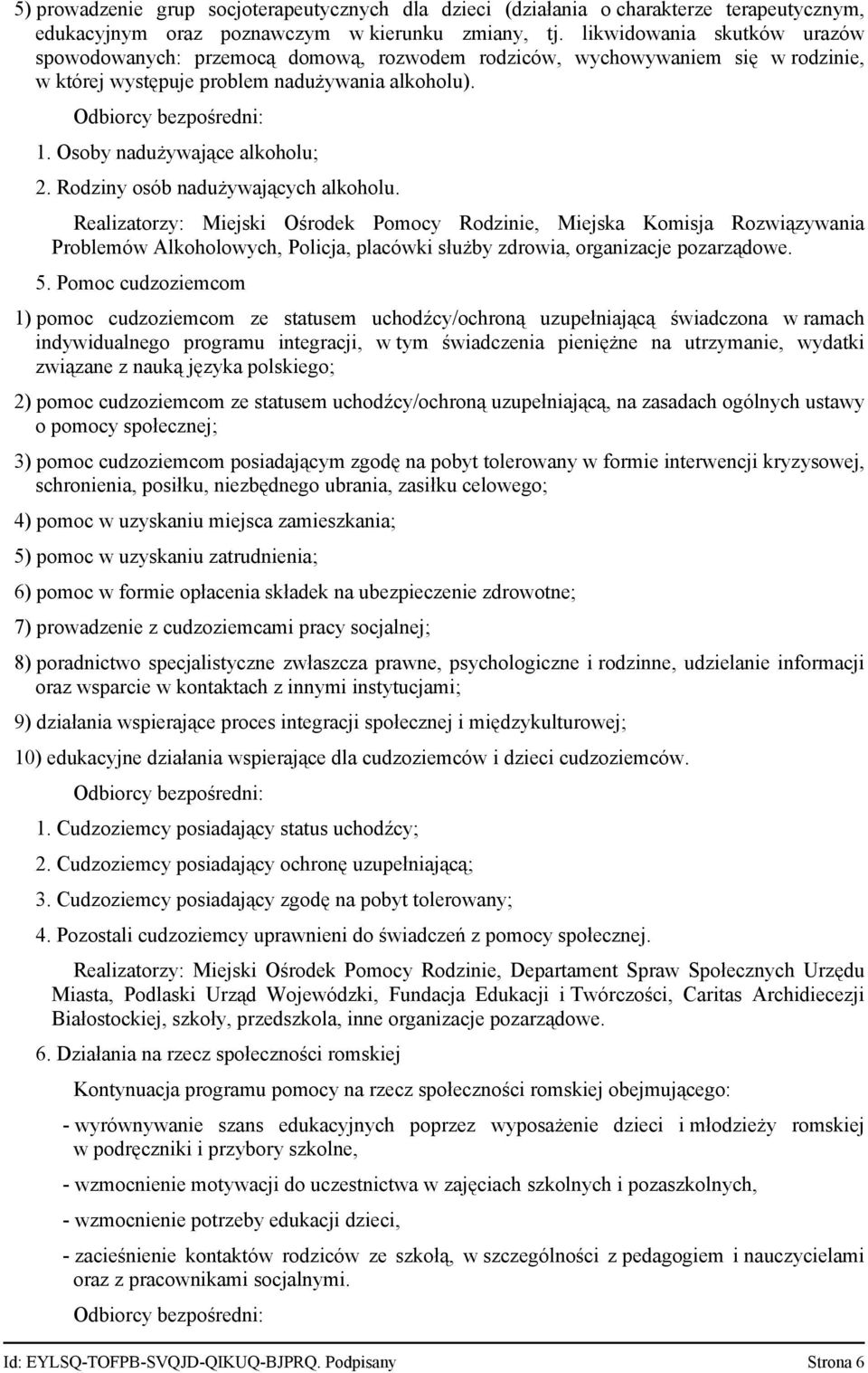 Rodziny osób nadużywających alkoholu. Realizatorzy: Miejski Ośrodek Pomocy Rodzinie, Miejska Komisja Rozwiązywania Problemów Alkoholowych, Policja, placówki służby zdrowia, organizacje pozarządowe. 5.