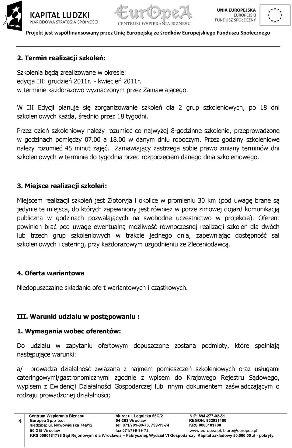 Przez dzień szkoleniowy należy rozumieć co najwyżej 8-godzinne szkolenie, przeprowadzone w godzinach pomiędzy 07.00 a 18.00 w danym dniu roboczym.