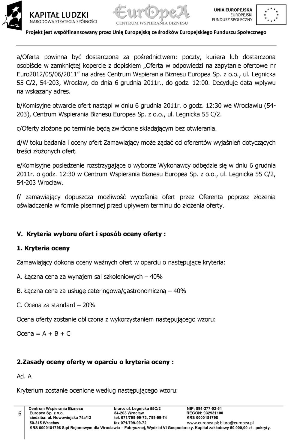 b/komisyjne otwarcie ofert nastąpi w dniu 6 grudnia 2011r. o godz. 12:30 we Wrocławiu (54-203), Centrum Wspierania Biznesu Europea Sp. z o.o., ul. Legnicka 55 C/2.