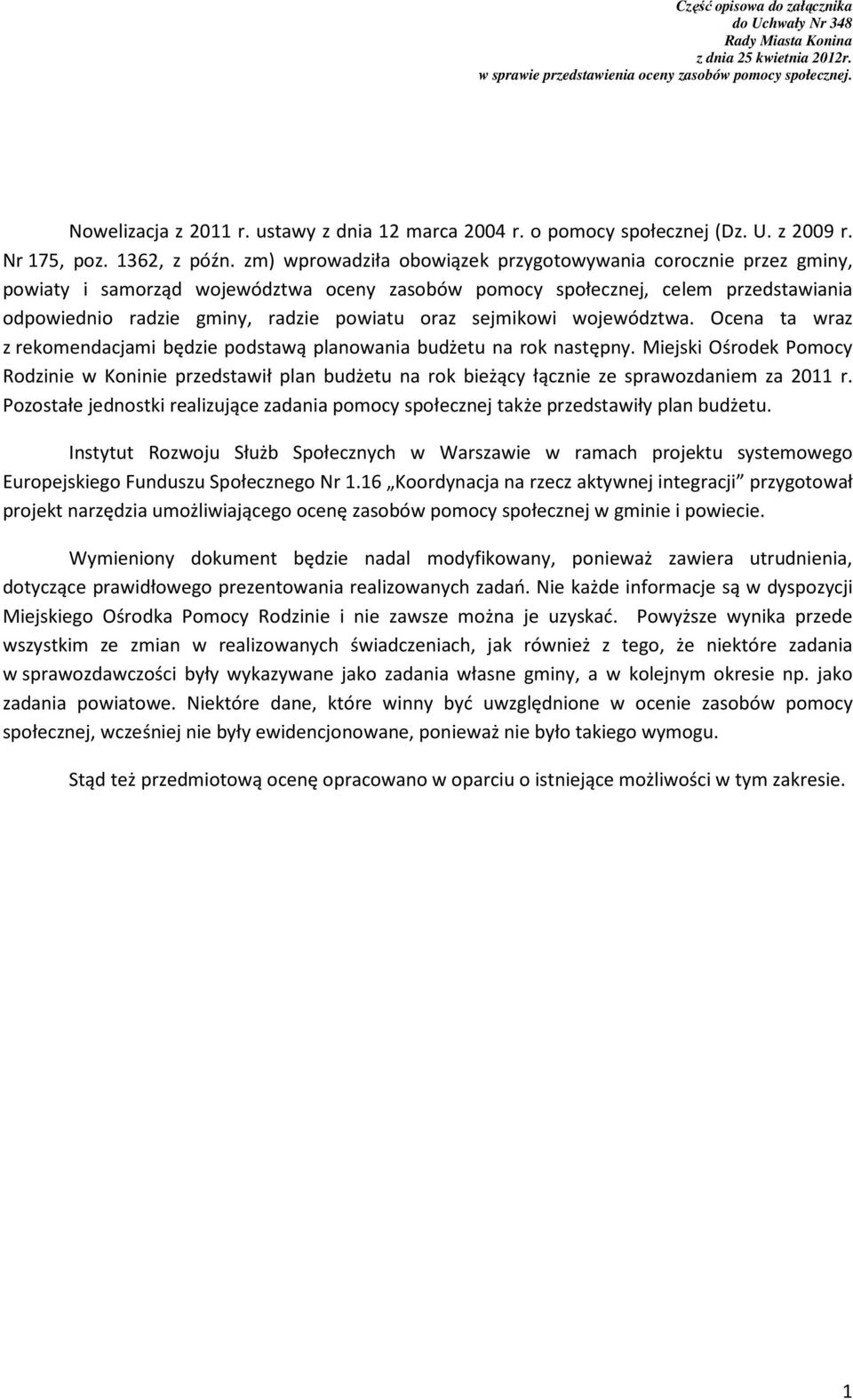 zm) wprowadziła obowiązek przygotowywania corocznie przez gminy, powiaty i samorząd województwa oceny zasobów pomocy społecznej, celem przedstawiania odpowiednio radzie gminy, radzie powiatu oraz