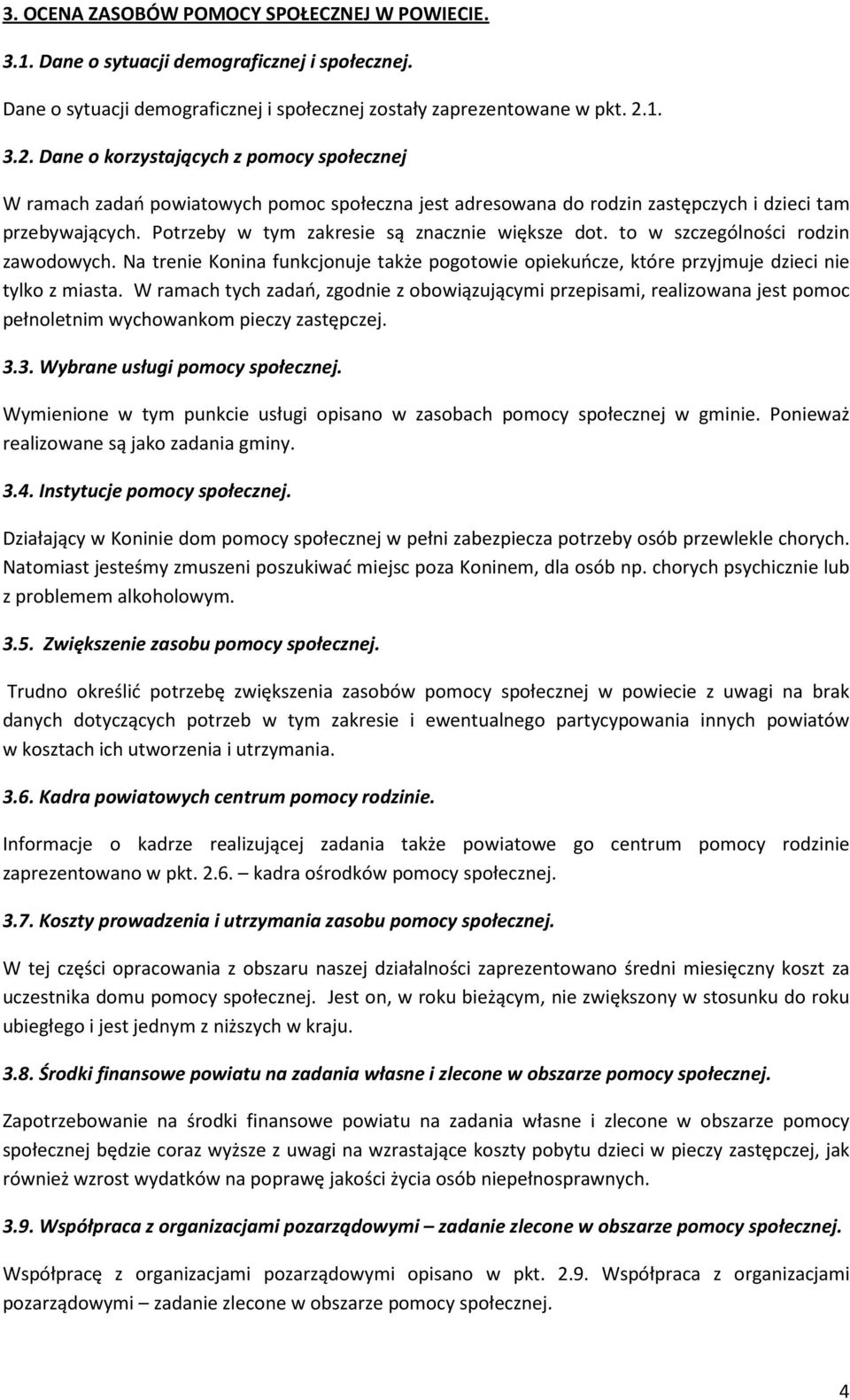 Potrzeby w tym zakresie są znacznie większe dot. to w szczególności rodzin zawodowych. Na trenie Konina funkcjonuje także pogotowie opiekuńcze, które przyjmuje dzieci nie tylko z miasta.