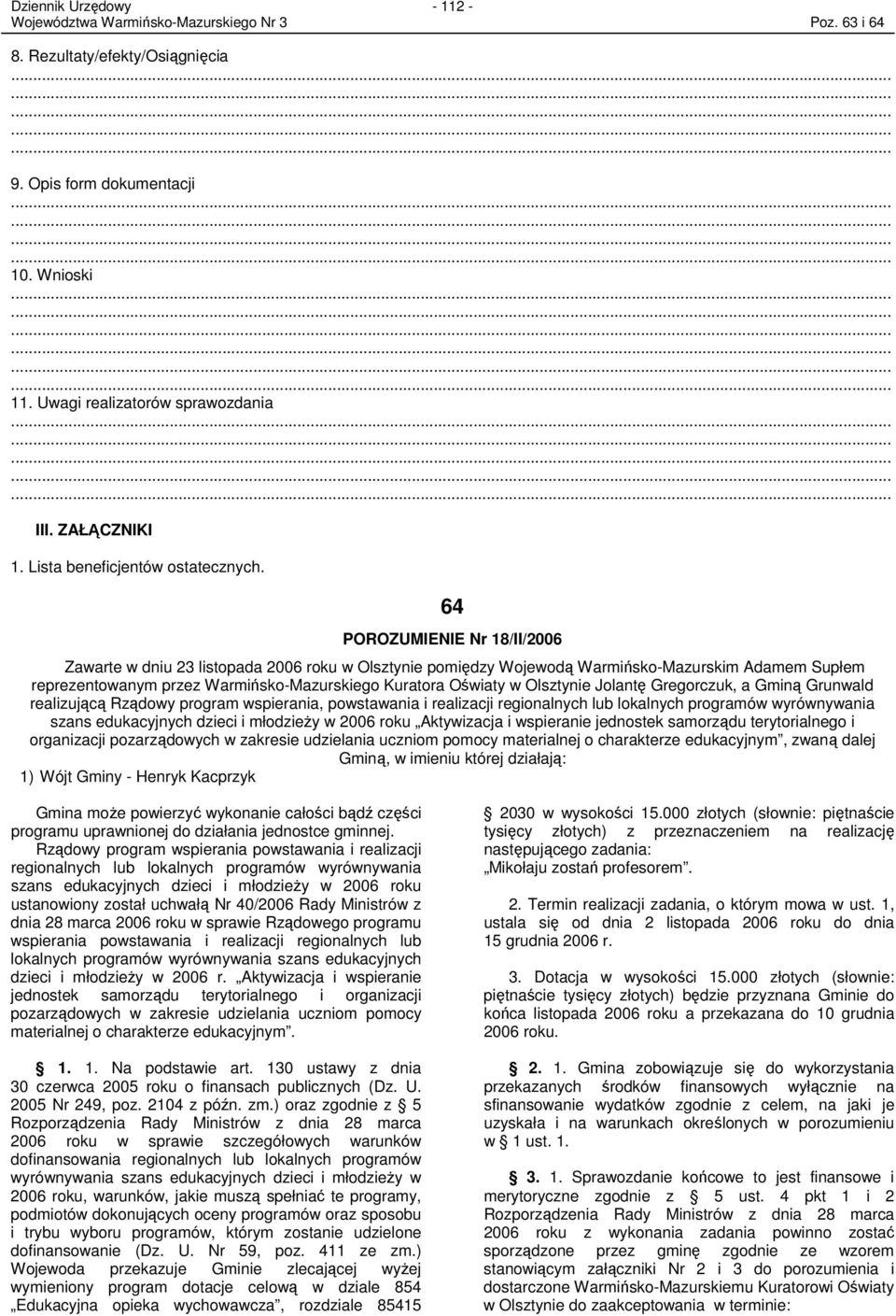 64 POROZUMIENIE Nr 18/II/2006 Zawarte w dniu 23 listopada 2006 roku w Olsztynie pomiędzy Wojewodą Warmińsko-Mazurskim Adamem Supłem reprezentowanym przez Warmińsko-Mazurskiego Kuratora Oświaty w