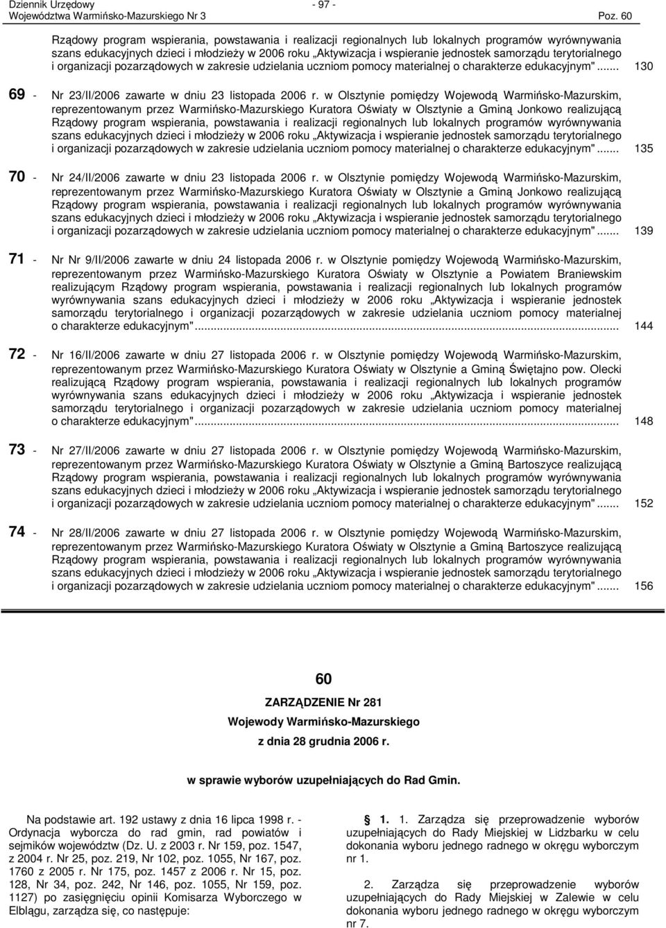 samorządu terytorialnego i organizacji pozarządowych w zakresie udzielania uczniom pomocy materialnej o charakterze edukacyjnym"... 130 69 - Nr 23/II/2006 zawarte w dniu 23 listopada 2006 r.