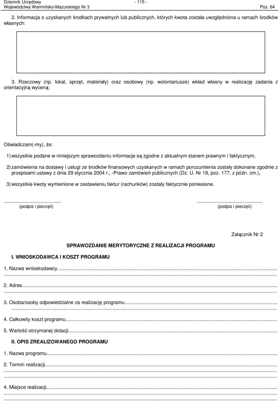 wolontariusze) wkład własny w realizację zadania z orientacyjną wyceną: Oświadczam(-my), Ŝe: 1) wszystkie podane w niniejszym sprawozdaniu informacje są zgodne z aktualnym stanem prawnym i