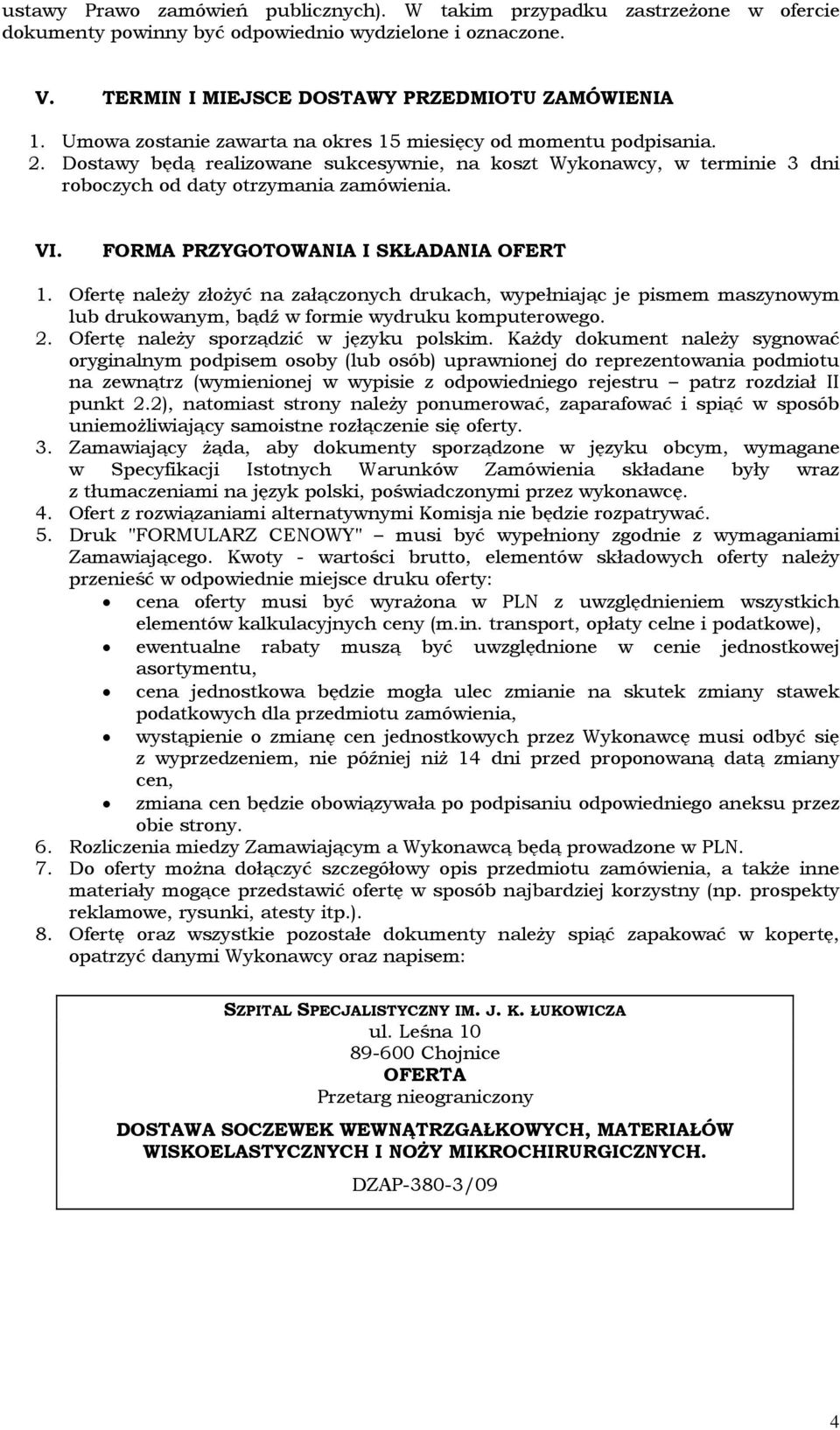 FORMA PRZYGOTOWANIA I SKŁADANIA OFERT 1. Ofertę należy złożyć na załączonych drukach, wypełniając je pismem maszynowym lub drukowanym, bądź w formie wydruku komputerowego. 2.
