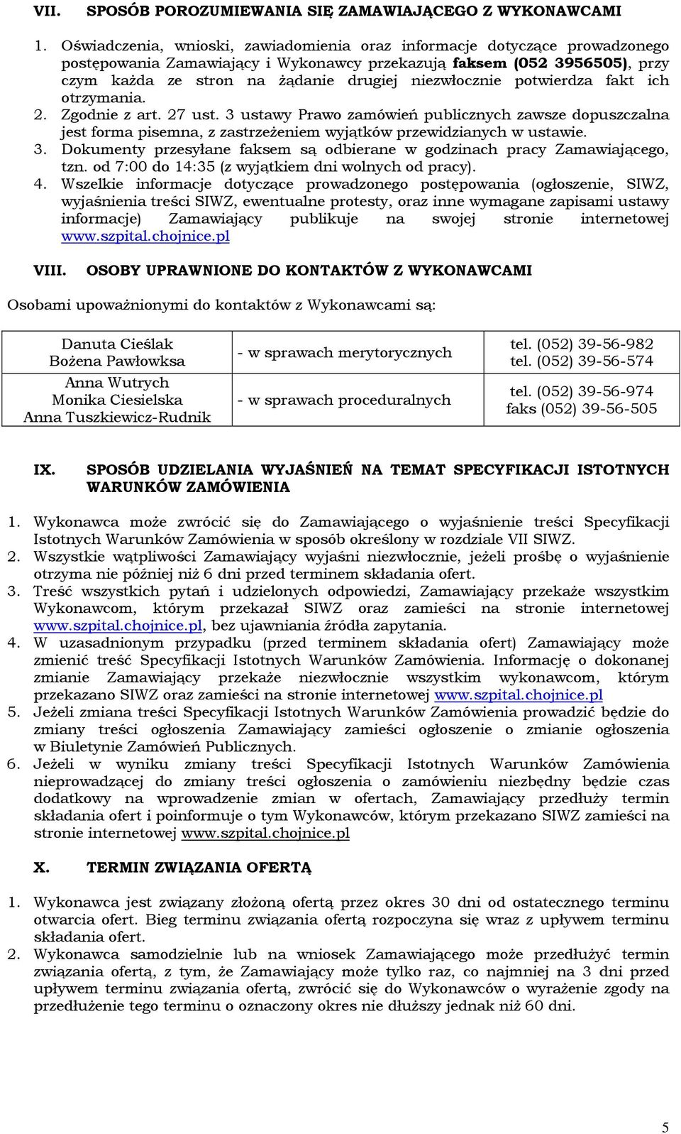 niezwłocznie potwierdza fakt ich otrzymania. 2. Zgodnie z art. 27 ust. 3 ustawy Prawo zamówień publicznych zawsze dopuszczalna jest forma pisemna, z zastrzeżeniem wyjątków przewidzianych w ustawie. 3. Dokumenty przesyłane faksem są odbierane w godzinach pracy Zamawiającego, tzn.