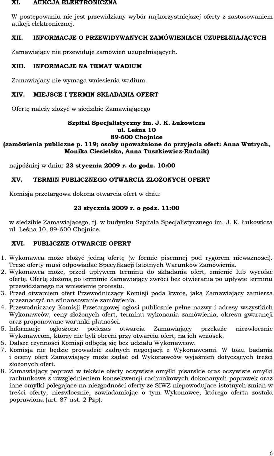MIEJSCE I TERMIN SKŁADANIA OFERT Ofertę należy złożyć w siedzibie Zamawiającego Szpital Specjalistyczny im. J. K. Łukowicza ul. Leśna 10 89-600 Chojnice (zamówienia publiczne p.