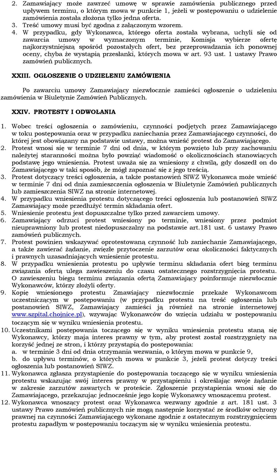 W przypadku, gdy Wykonawca, którego oferta została wybrana, uchyli się od zawarcia umowy w wyznaczonym terminie, Komisja wybierze ofertę najkorzystniejszą spośród pozostałych ofert, bez