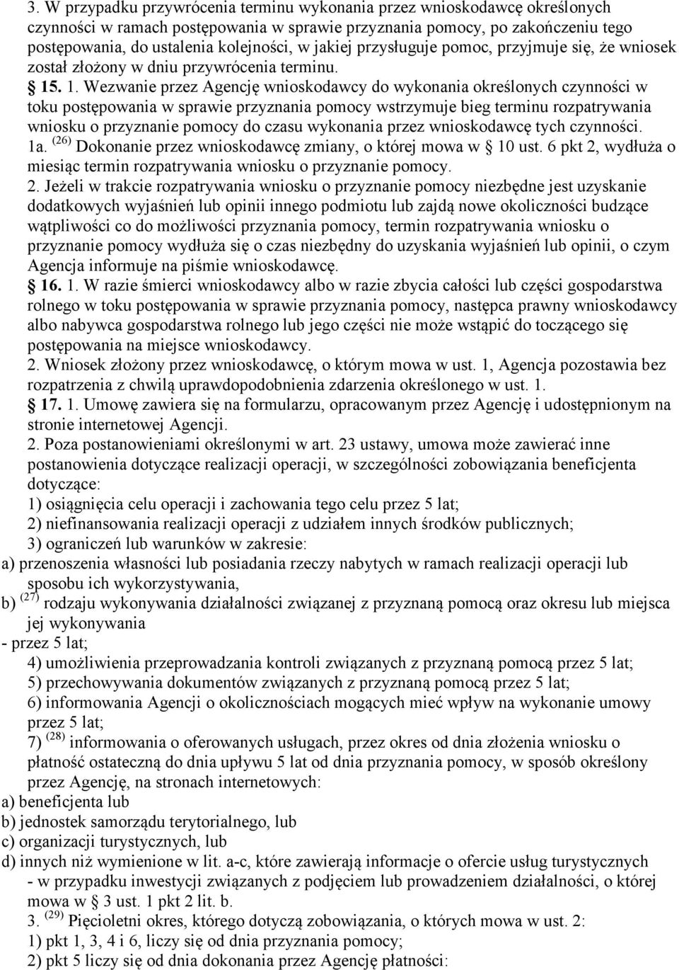 . 1. Wezwanie przez Agencję wnioskodawcy do wykonania określonych czynności w toku postępowania w sprawie przyznania pomocy wstrzymuje bieg terminu rozpatrywania wniosku o przyznanie pomocy do czasu