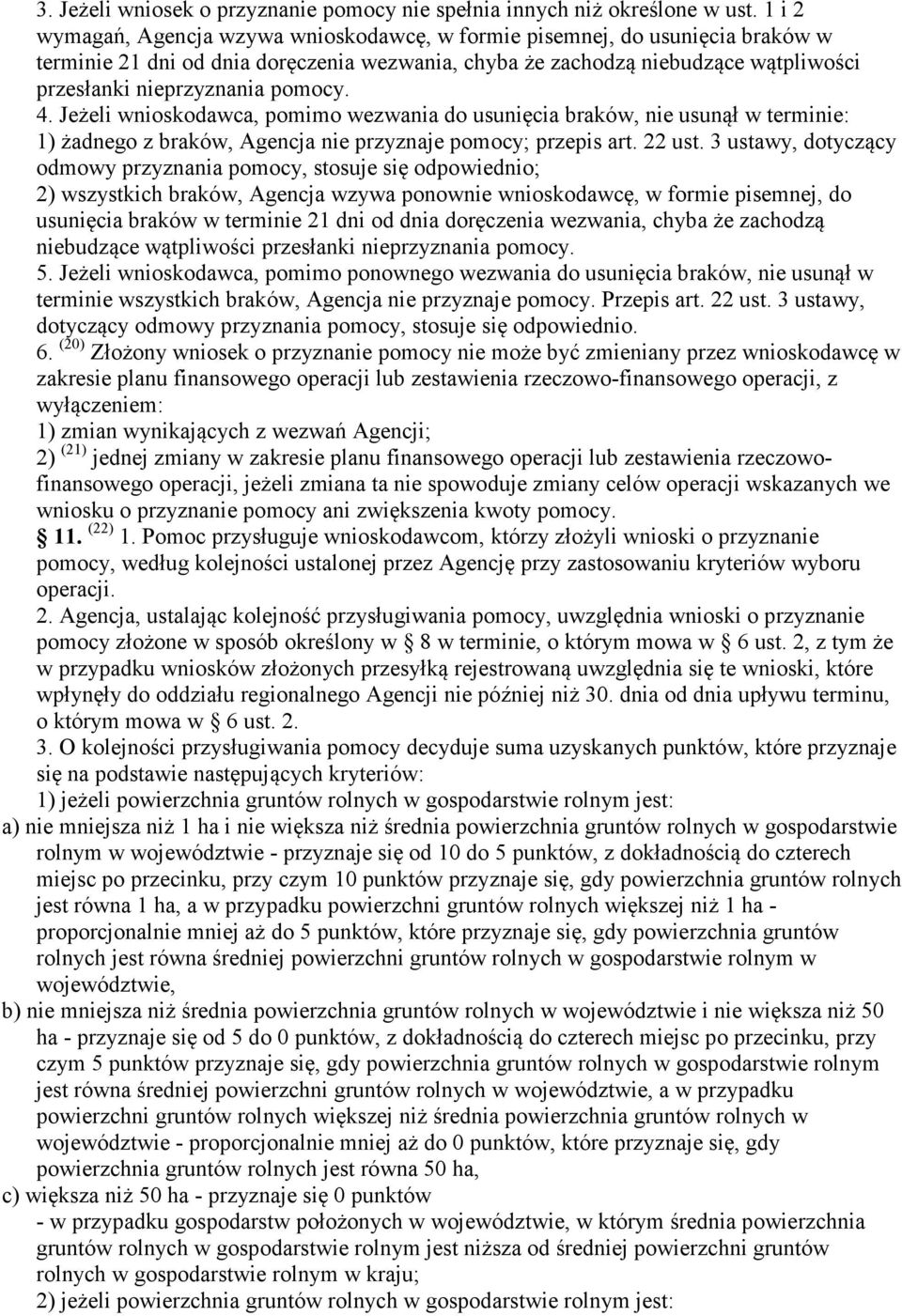 pomocy. 4. Jeżeli wnioskodawca, pomimo wezwania do usunięcia braków, nie usunął w terminie: 1) żadnego z braków, Agencja nie przyznaje pomocy; przepis art. 22 ust.