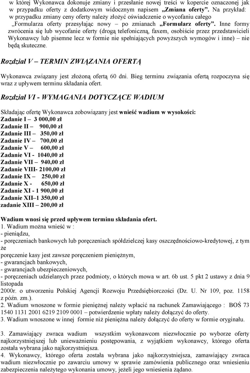 Inne formy zwrócenia się lub wycofanie oferty (drogą telefoniczną, faxem, osobiście przez przedstawicieli Wykonawcy lub pisemne lecz w formie nie spełniających powyższych wymogów i inne) nie będą