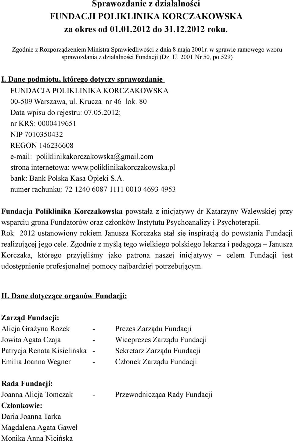 Krucza nr 46 lok. 80 Data wpisu do rejestru: 07.05.2012; nr KRS: 0000419651 NIP 7010350432 REGON 146236608 e-mail: poliklinikakorczakowska@gmail.com strona internetowa: www.poliklinikakorczakowska.pl bank: Bank Polska Kasa Opieki S.