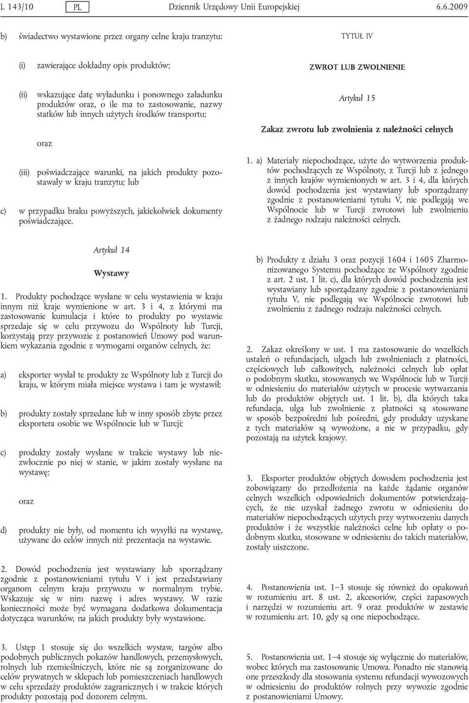 produktów oraz, o ile ma to zastosowanie, nazwy statków lub innych użytych środków transportu; oraz Artykuł 15 Zakaz zwrotu lub zwolnienia z należności celnych (iii) poświadczające warunki, na jakich