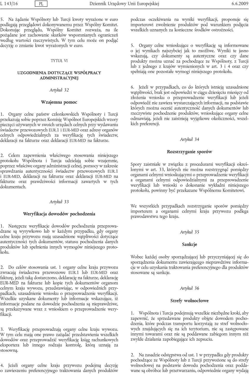 W tym celu może on podjąć decyzję o zmianie kwot wyrażonych w euro. TYTUŁ VI UZGODNIENIA DOTYCZĄCE WSPÓŁPRACY ADMINISTRACYJNEJ Artykuł 32 Wzajemna pomoc 1.