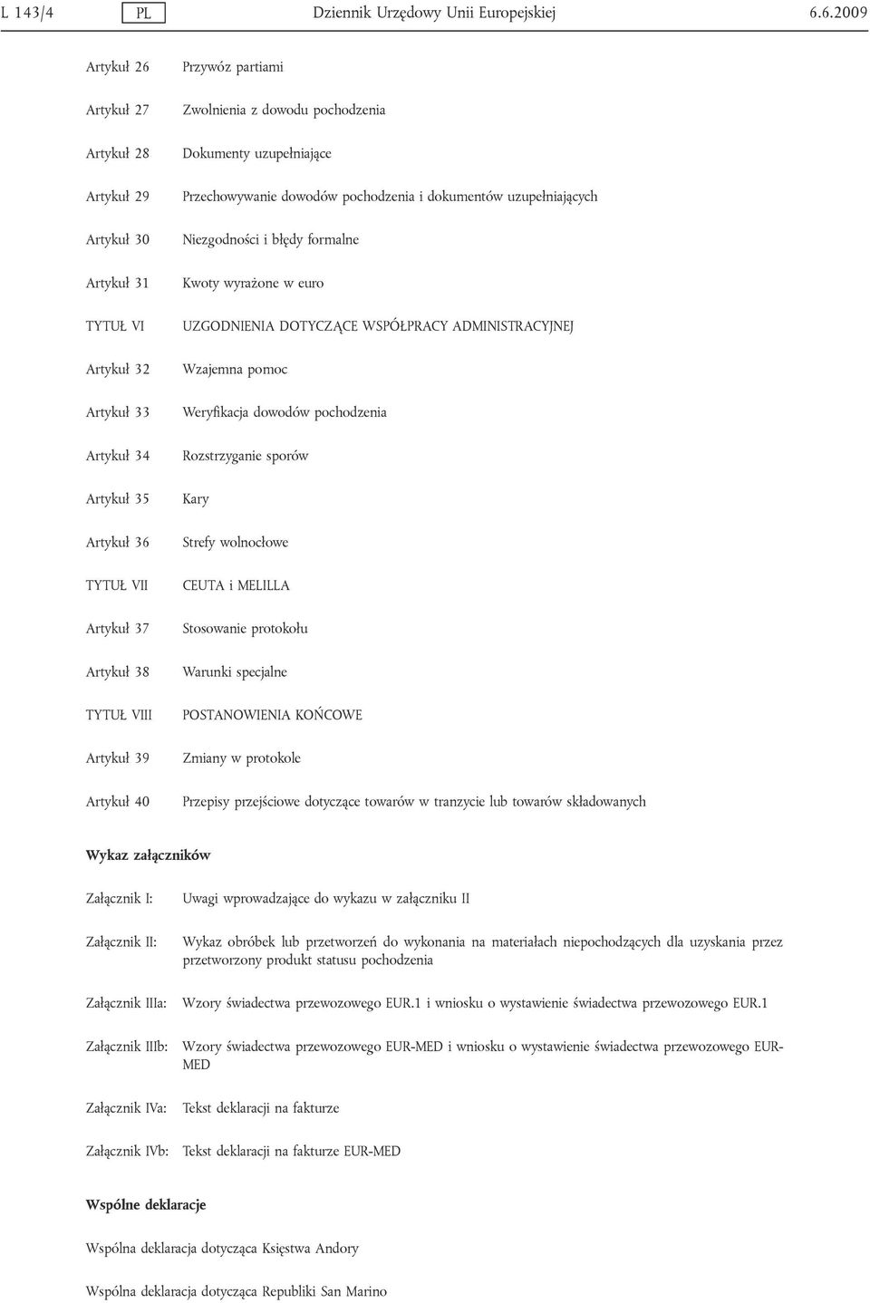 40 Przywóz partiami Zwolnienia z dowodu pochodzenia Dokumenty uzupełniające Przechowywanie dowodów pochodzenia i dokumentów uzupełniających Niezgodności i błędy formalne Kwoty wyrażone w euro