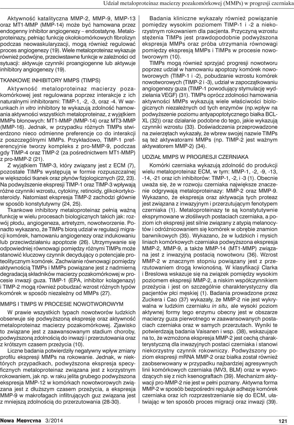 Wiele metaloproteinaz wykazuje również podwójne, przeciwstawne funkcje w zależności od sytuacji: aktywuje czynniki proangiogenne lub aktywuje inhibitory angiogenezy (19).