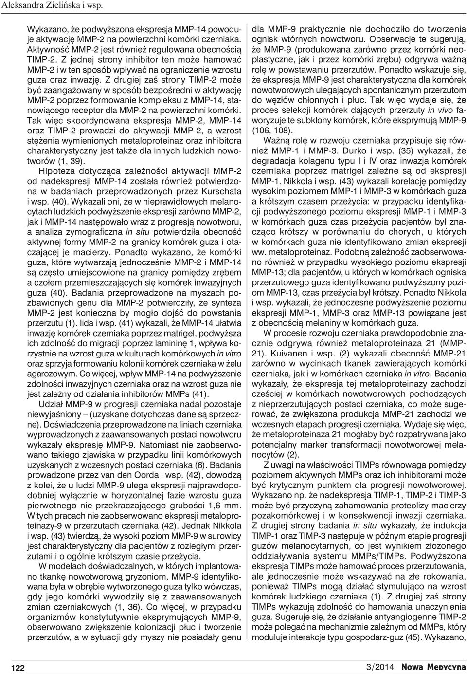 Z drugiej zaś strony TIMP-2 może być zaangażowany w sposób bezpośredni w aktywację MMP-2 poprzez formowanie kompleksu z MMP-14, stanowiącego receptor dla MMP-2 na powierzchni komórki.