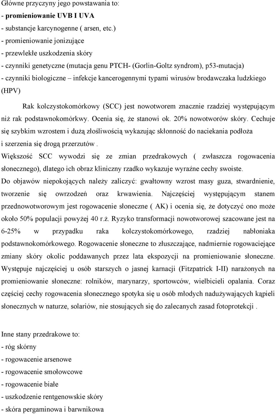 wirusów brodawczaka ludzkiego (HPV) Rak kolczystokomórkowy (SCC) jest nowotworem znacznie rzadziej występującym niż rak podstawnokomórkwy. Ocenia się, że stanowi ok. 20% nowotworów skóry.