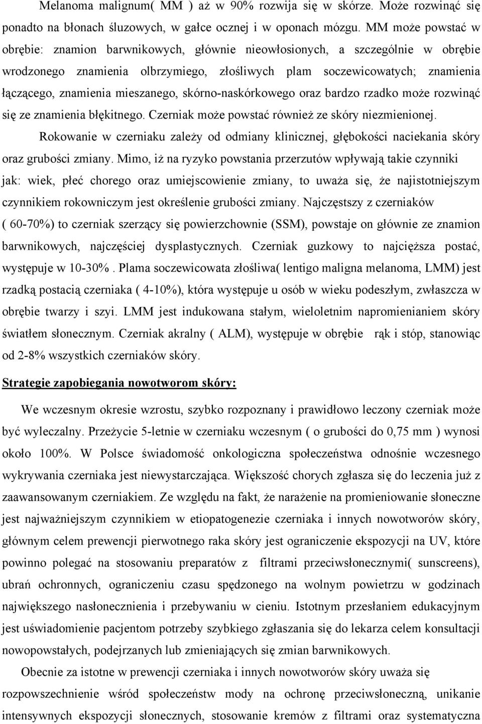 mieszanego, skórno-naskórkowego oraz bardzo rzadko może rozwinąć się ze znamienia błękitnego. Czerniak może powstać również ze skóry niezmienionej.