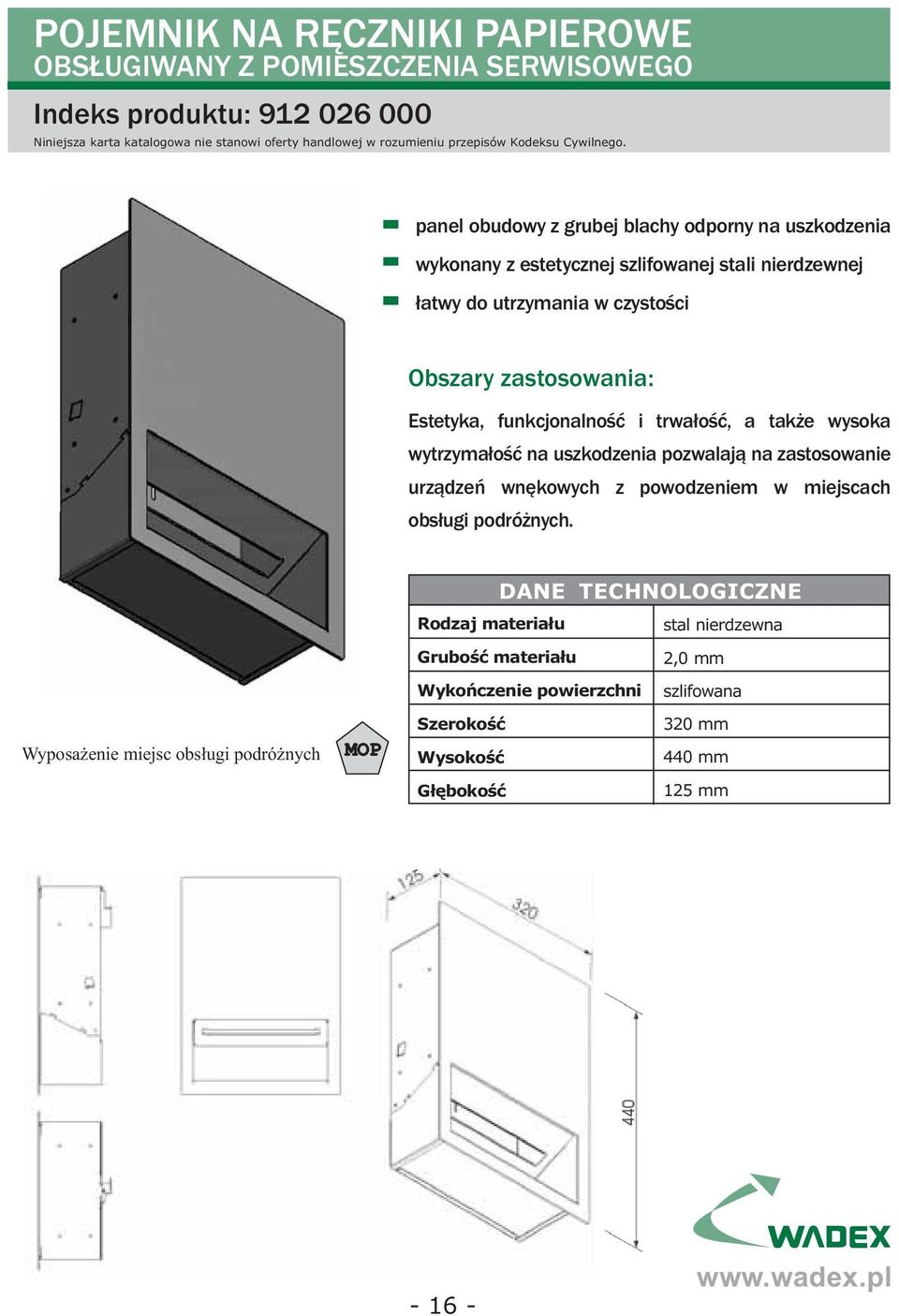 wysoka wytrzymałość na uszkodzenia pozwalają na zastosowanie urządzeń wnękowych z powodzeniem w miejscach obsługi podróżnych.