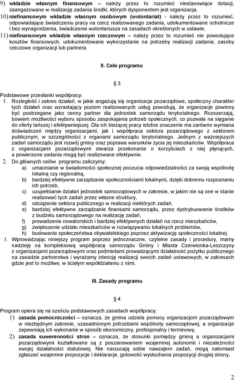 określonych w ustawie, 11) niefinansowym wkładzie własnym rzeczowym należy przez to rozumieć nie powodujące kosztów finansowych, udokumentowane wykorzystanie na potrzeby realizacji zadania, zasoby