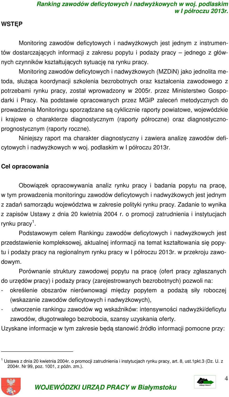 Monitoring zawodów deficytowych i nadwyżkowych (MZDiN) jako jednolita metoda, służąca koordynacji szkolenia bezrobotnych oraz kształcenia zawodowego z potrzebami rynku pracy, został wprowadzony w