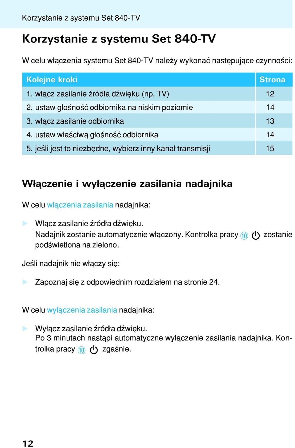 jeœli jest to niezbêdne, wybierz inny kana³ transmisji 15 W³¹czenie i wy³¹czenie zasilania nadajnika W celu w³¹czenia zasilania nadajnika: W³¹cz zasilanie Ÿród³a dÿwiêku.