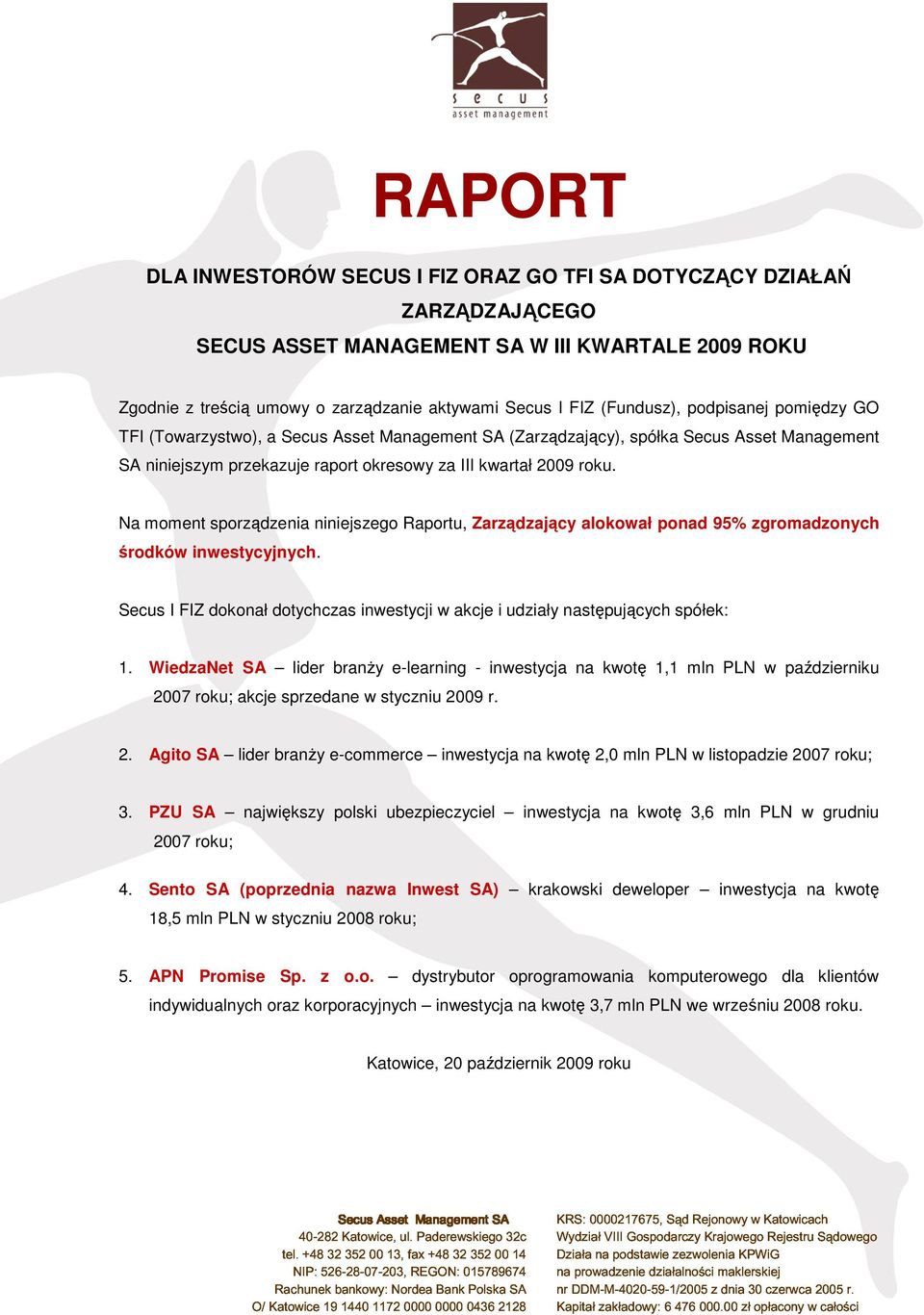 Na moment sporządzenia niniejszego Raportu, Zarządzający alokował ponad 95% zgromadzonych środków inwestycyjnych. Secus I FIZ dokonał dotychczas inwestycji w akcje i udziały następujących spółek: 1.