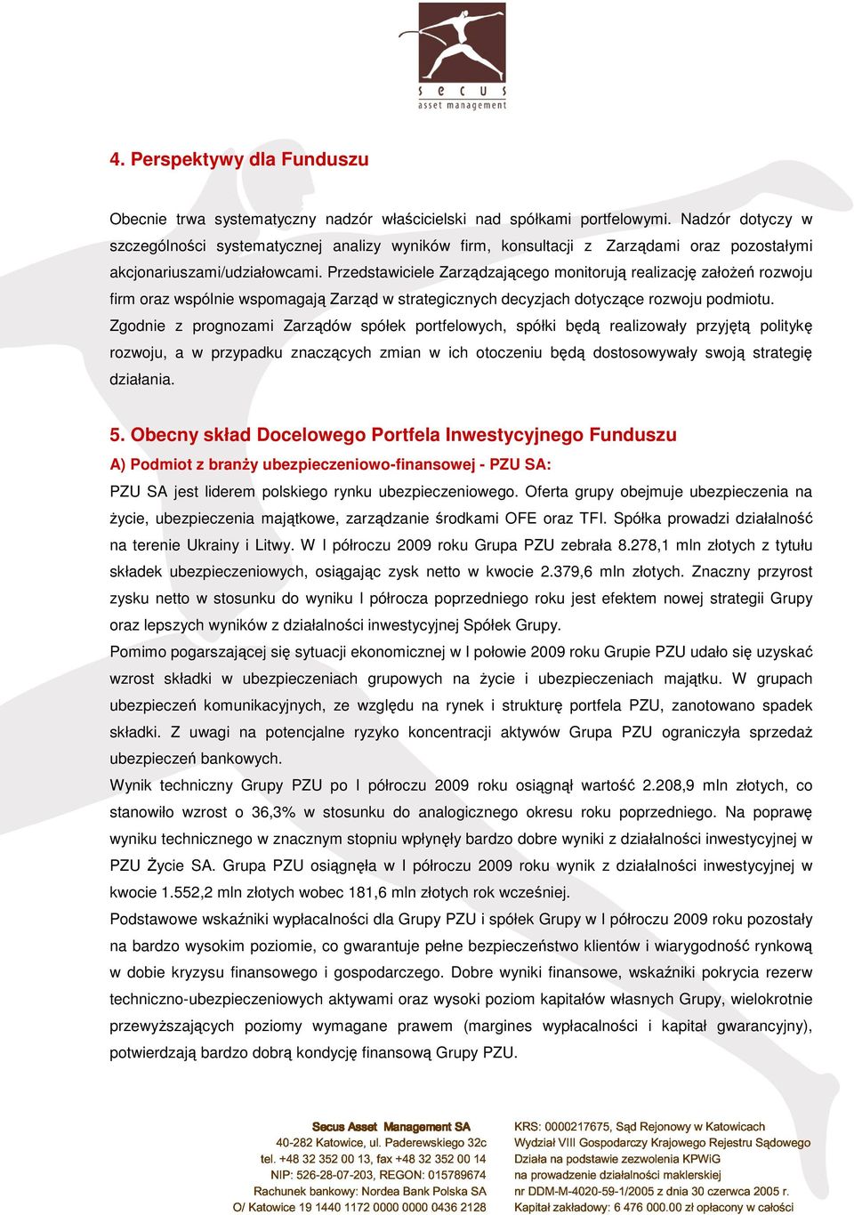Przedstawiciele Zarządzającego monitorują realizację założeń rozwoju firm oraz wspólnie wspomagają Zarząd w strategicznych decyzjach dotyczące rozwoju podmiotu.