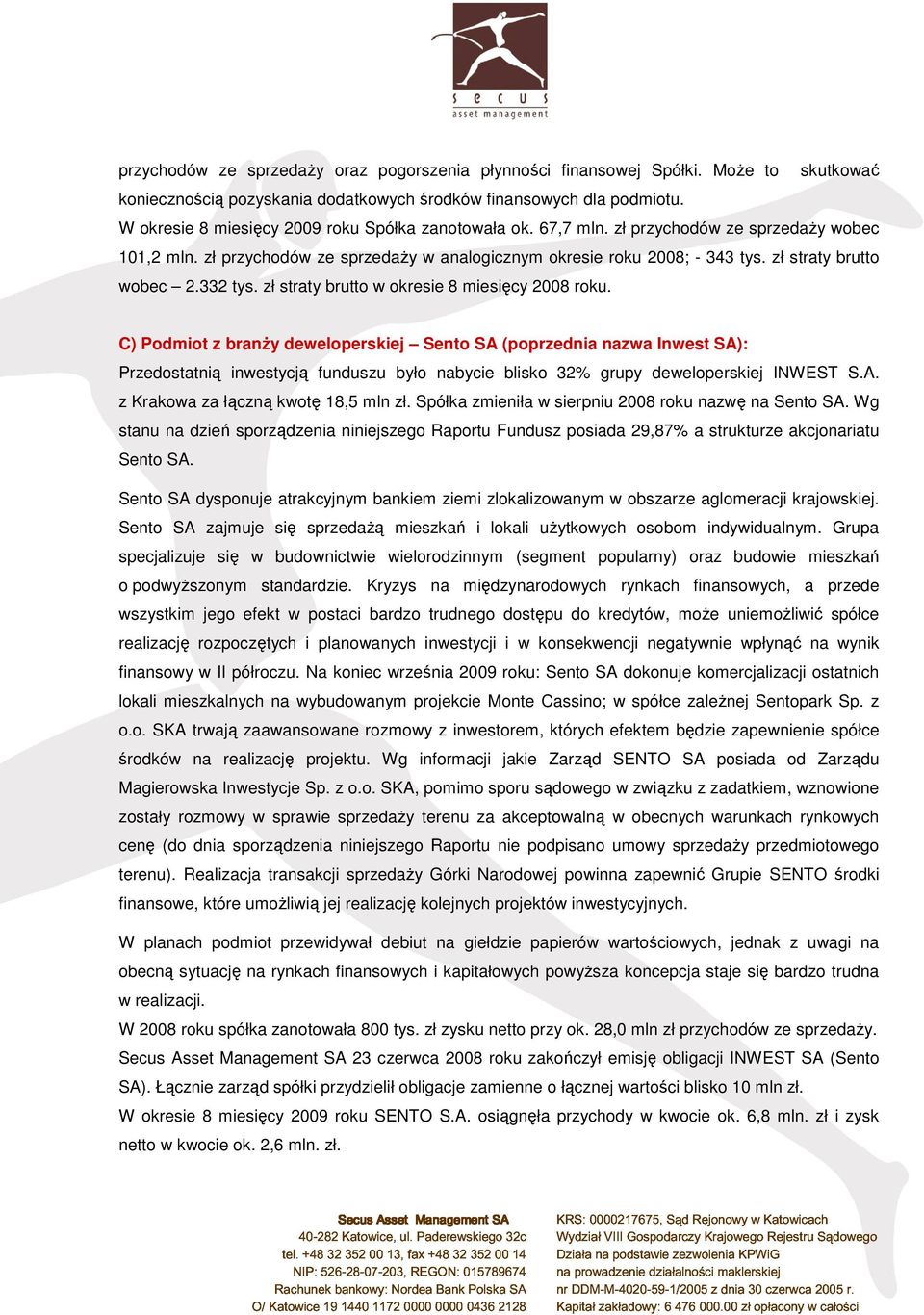 zł straty brutto wobec 2.332 tys. zł straty brutto w okresie 8 miesięcy 2008 roku.
