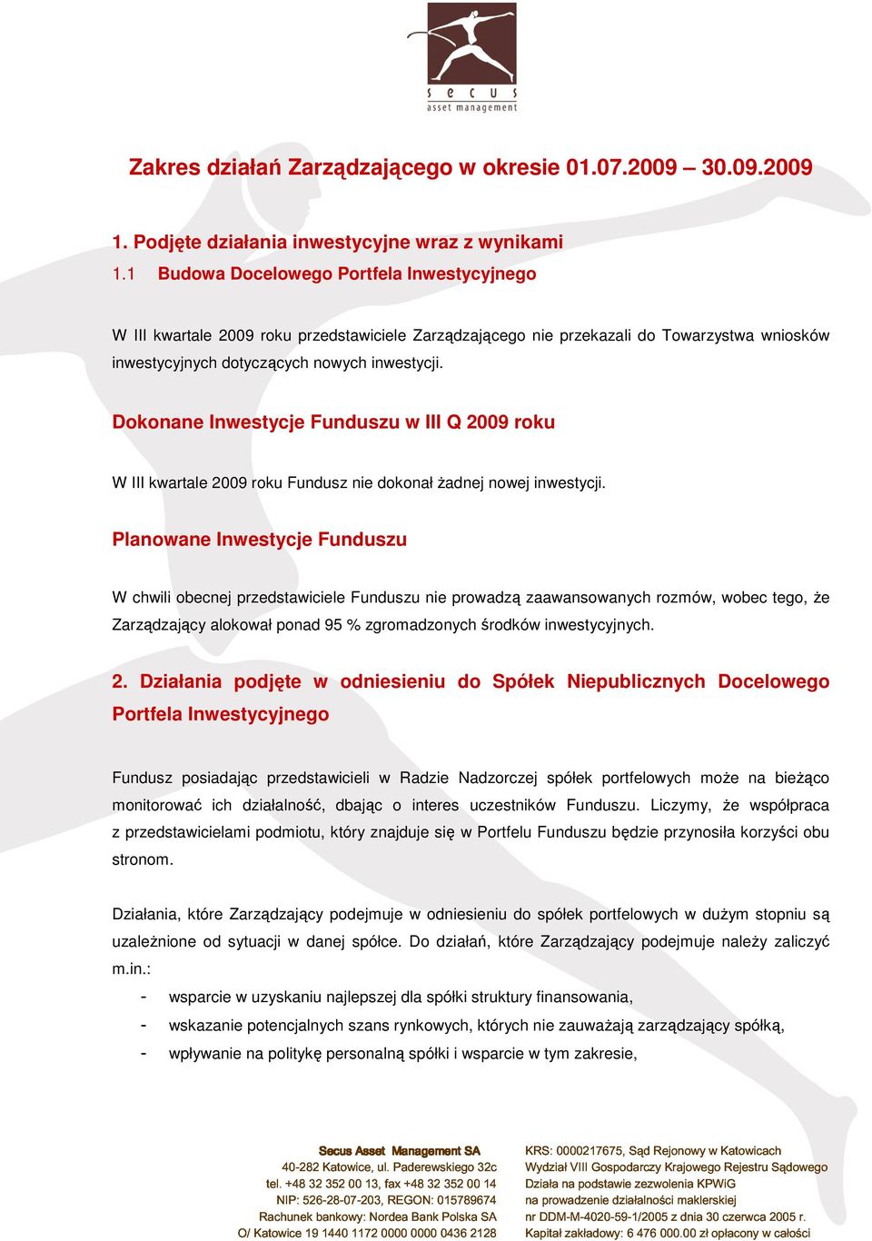 Dokonane Inwestycje Funduszu w III Q 2009 roku W III kwartale 2009 roku Fundusz nie dokonał żadnej nowej inwestycji.