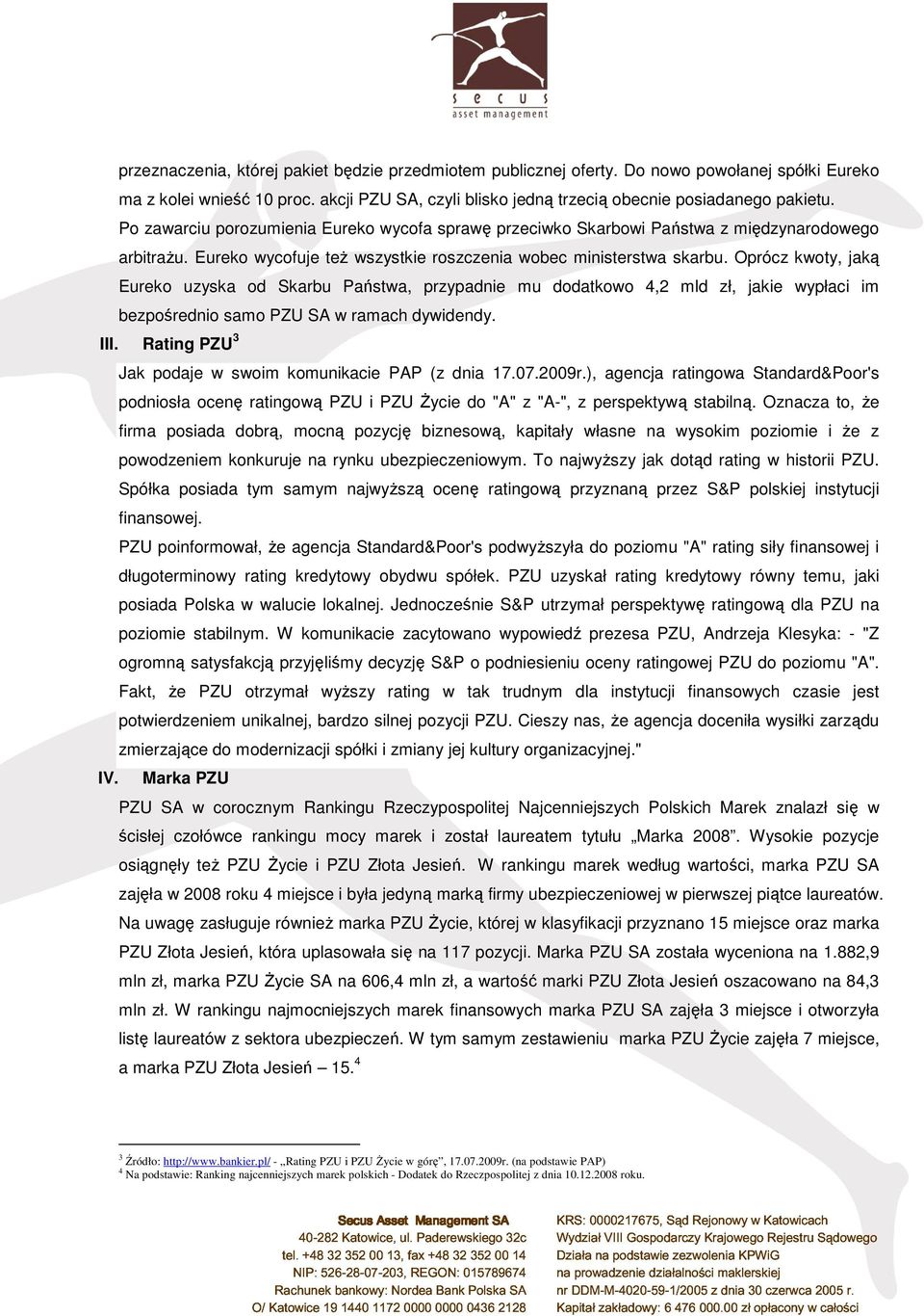 Oprócz kwoty, jaką Eureko uzyska od Skarbu Państwa, przypadnie mu dodatkowo 4,2 mld zł, jakie wypłaci im bezpośrednio samo PZU SA w ramach dywidendy. III. Rating PZU 3 IV.