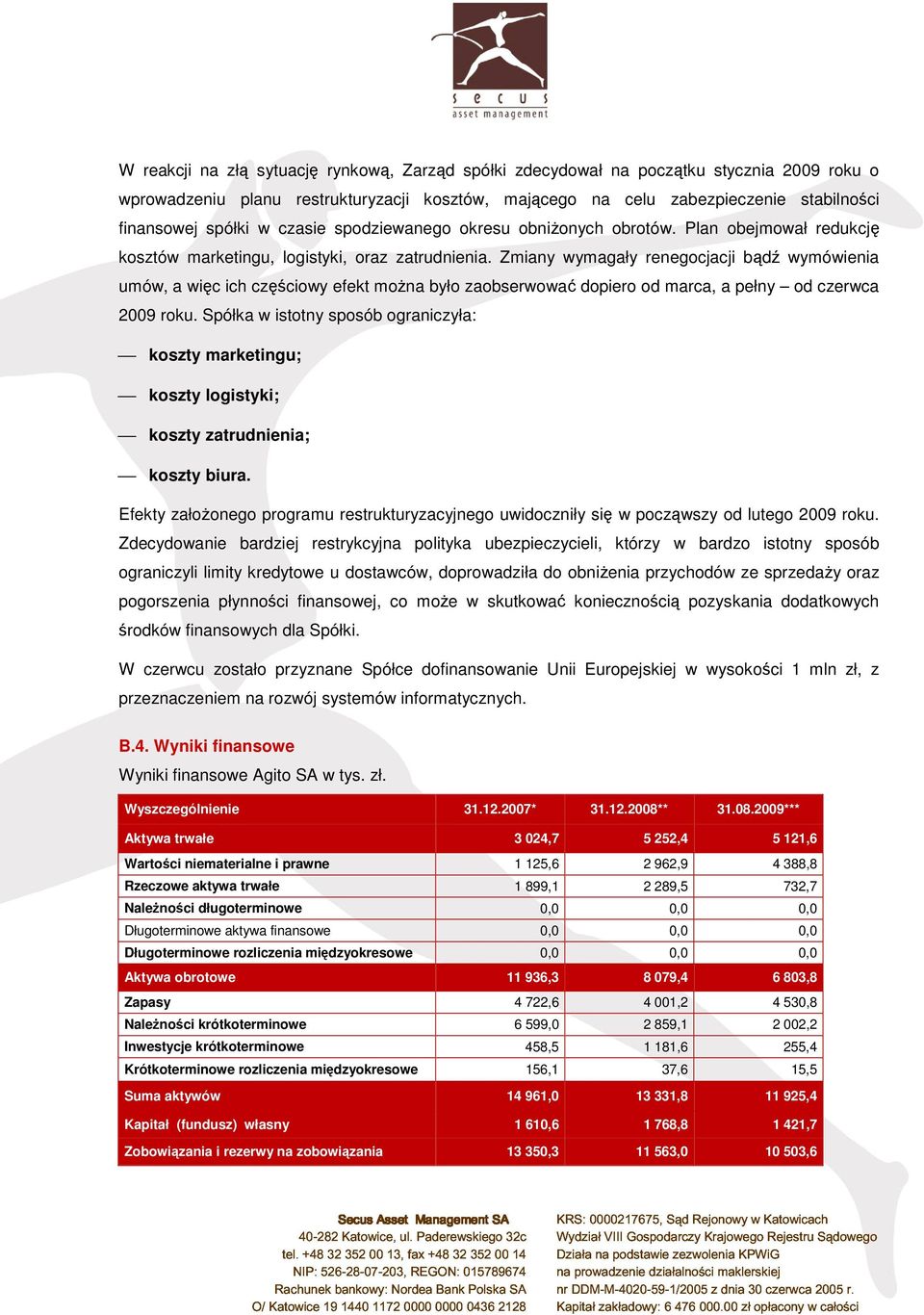 Zmiany wymagały renegocjacji bądź wymówienia umów, a więc ich częściowy efekt można było zaobserwować dopiero od marca, a pełny od czerwca 2009 roku.