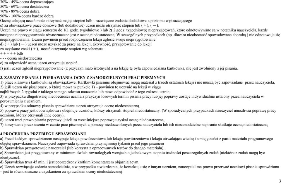 tygodniowo) nieprzygotowań, które odnotowywane są w notatniku nauczyciela, każde następne nieprzygotowanie równoznaczne jest z oceną niedostateczną. W szczególnych przypadkach (np.