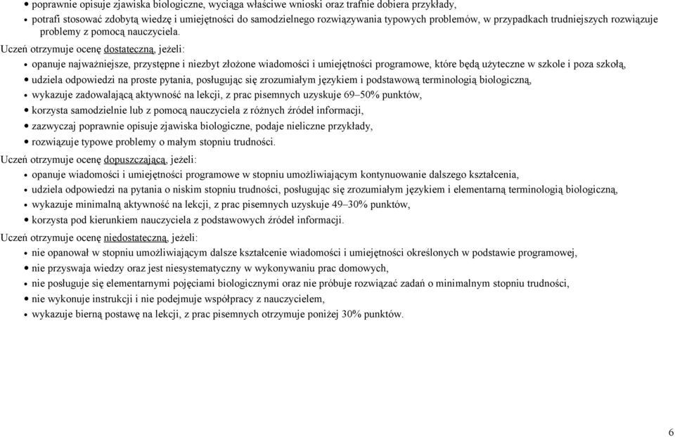 Uczeń otrzymuje ocenę dostateczną, jeżeli: opanuje najważniejsze, przystępne i niezbyt złożone wiadomości i umiejętności programowe, które będą użyteczne w szkole i poza szkołą, udziela odpowiedzi na