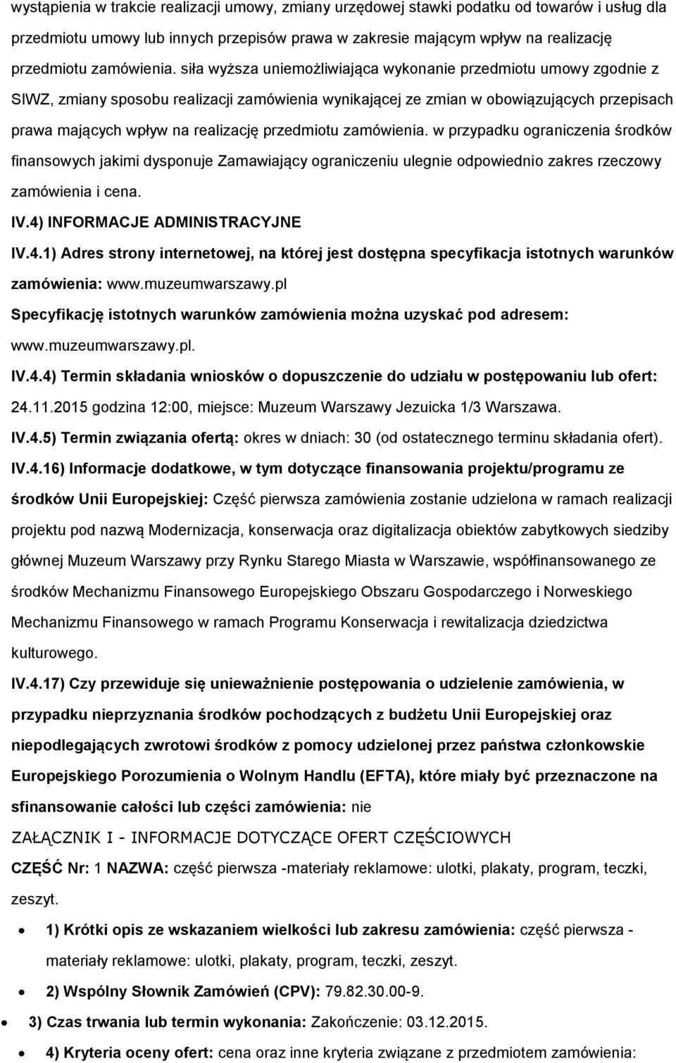 przedmiotu zamówienia. w przypadku ograniczenia środków finansowych jakimi dysponuje Zamawiający ograniczeniu ulegnie odpowiednio zakres rzeczowy zamówienia i cena. IV.