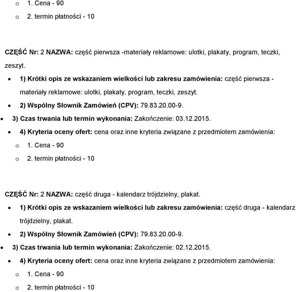 3) Czas trwania lub termin wykonania: Zakończenie: 03.12.2015. 4) Kryteria oceny ofert: cena oraz inne kryteria związane z przedmiotem zamówienia: o 1. Cena - 90 o 2.