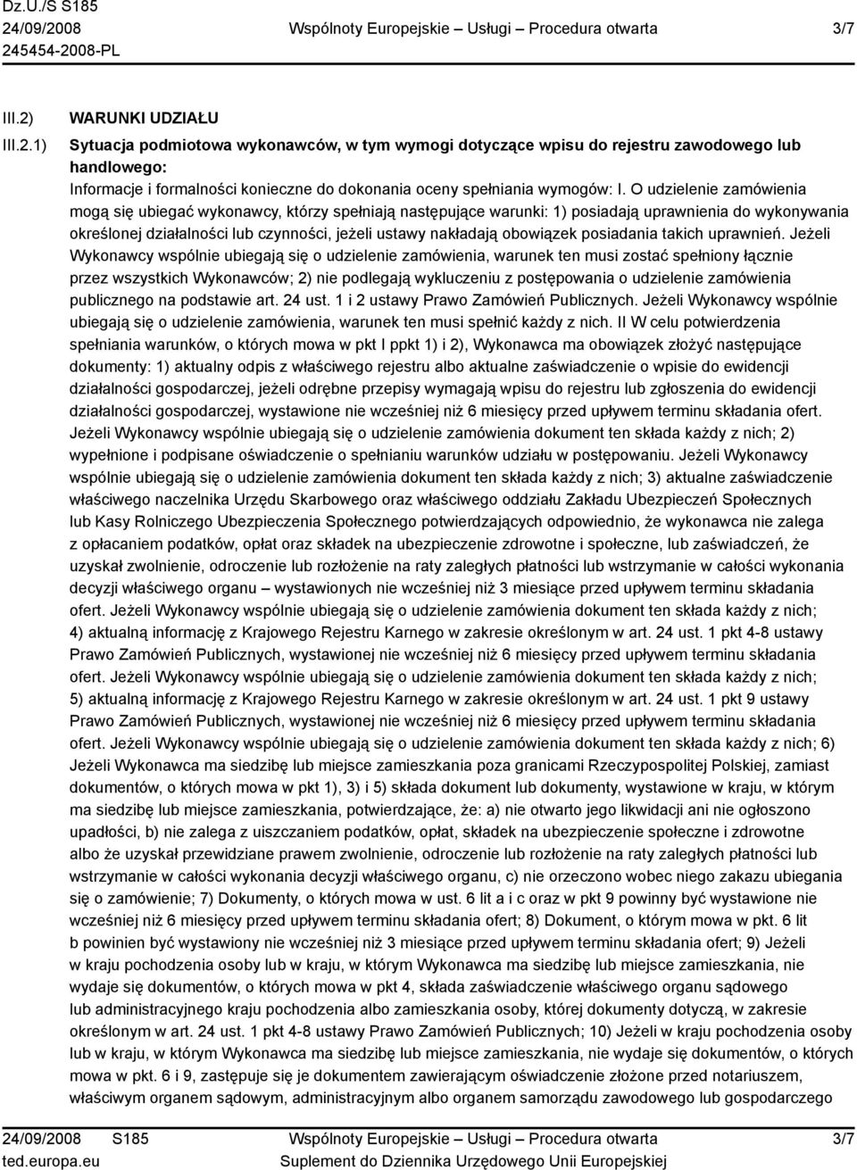 1) WARUNKI UDZIAŁU Sytuacja podmiotowa wykonawców, w tym wymogi dotyczące wpisu do rejestru zawodowego lub handlowego: Informacje i formalności konieczne do dokonania oceny spełniania wymogów: I.