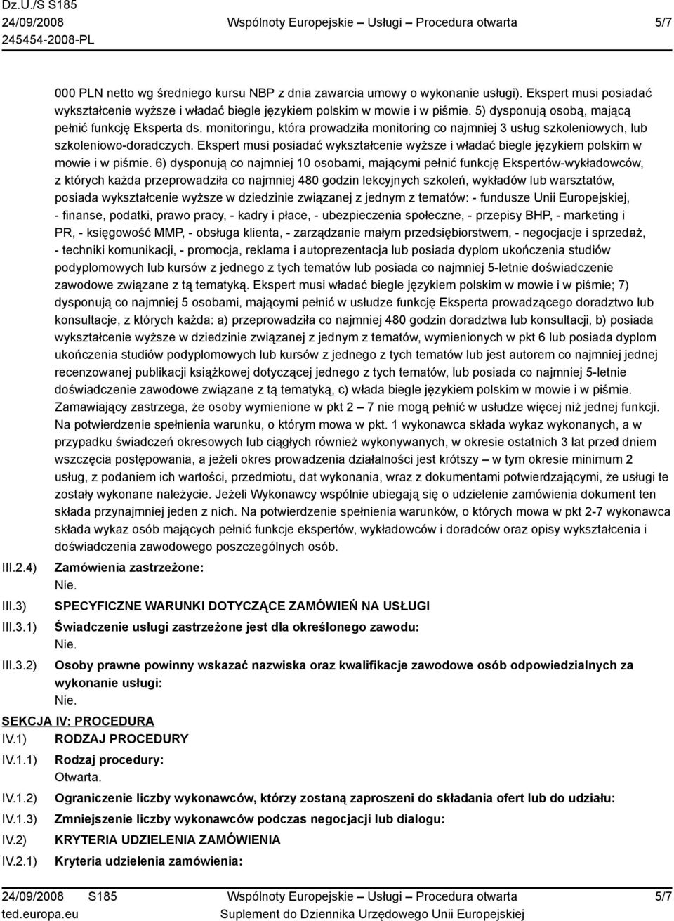 monitoringu, która prowadziła monitoring co najmniej 3 usług szkoleniowych, lub szkoleniowo-doradczych. Ekspert musi posiadać wykształcenie wyższe i władać biegle językiem polskim w mowie i w piśmie.