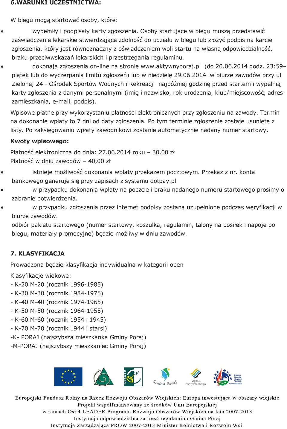 startu na własną odpowiedzialność, braku przeciwwskazań lekarskich i przestrzegania regulaminu. dokonają zgłoszenia on-line na stronie www.aktywnyporaj.pl (do 20.06.2014 godz.