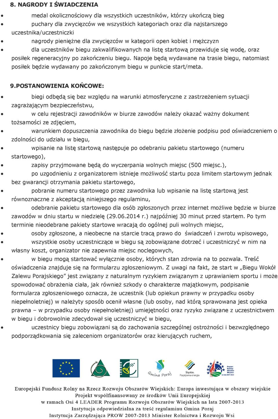 Napoje będą wydawane na trasie biegu, natomiast posiłek będzie wydawany po zakończonym biegu w punkcie start/meta. 9.
