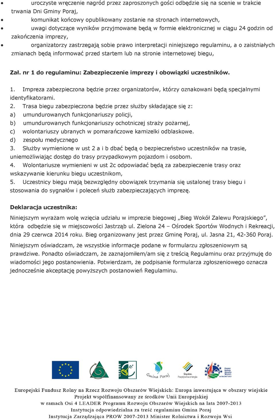 informować przed startem lub na stronie internetowej biegu, Zał. nr 1 do regulaminu: Zabezpieczenie imprezy i obowiązki uczestników. 1. Impreza zabezpieczona będzie przez organizatorów, którzy oznakowani będą specjalnymi identyfikatorami.