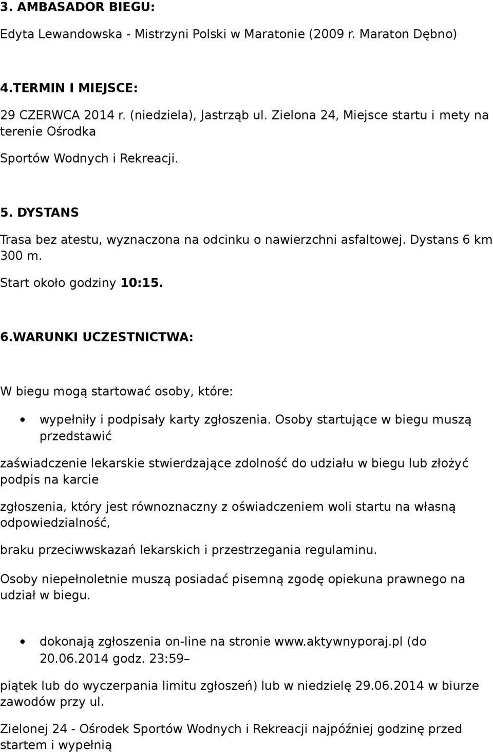 Start około godziny 10:15. 6.WARUNKI UCZESTNICTWA: W biegu mogą startować osoby, które: wypełniły i podpisały karty zgłoszenia.