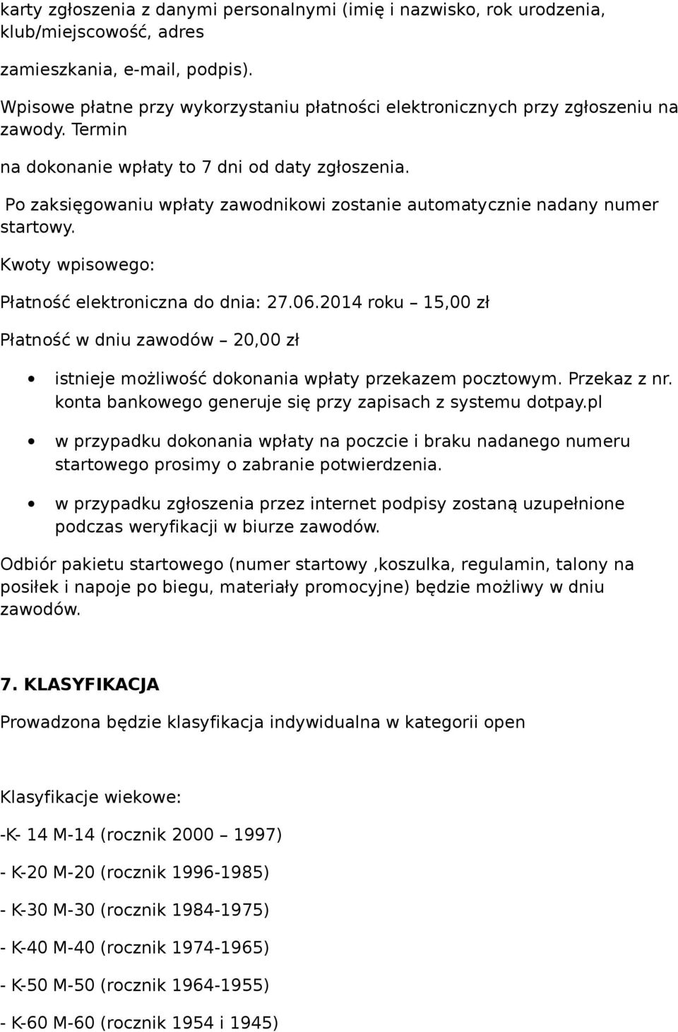 Po zaksięgowaniu wpłaty zawodnikowi zostanie automatycznie nadany numer startowy. Kwoty wpisowego: Płatność elektroniczna do dnia: 27.06.