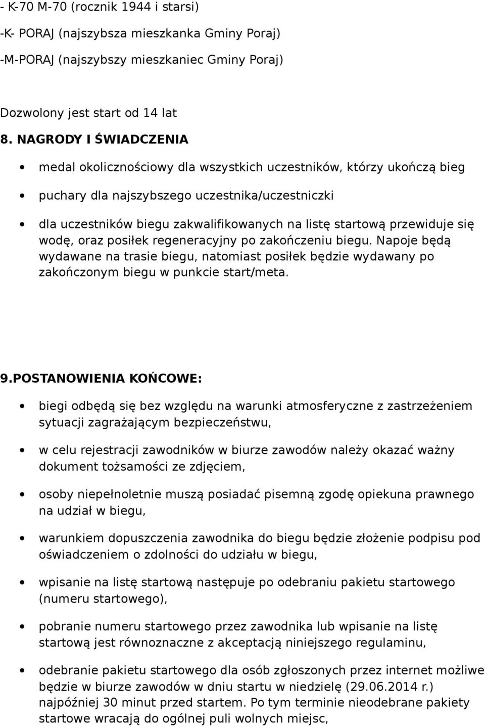 przewiduje się wodę, oraz posiłek regeneracyjny po zakończeniu biegu. Napoje będą wydawane na trasie biegu, natomiast posiłek będzie wydawany po zakończonym biegu w punkcie start/meta. 9.