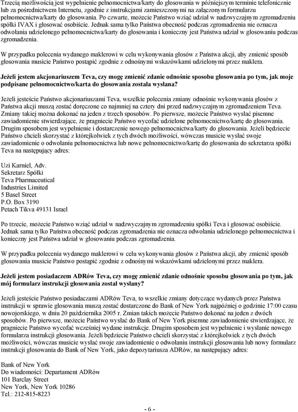 Jednak sama tylko Państwa obecność podczas zgromadzenia nie oznacza odwołania udzielonego pełnomocnictwa/karty do głosowania i konieczny jest Państwa udział w głosowaniu podczas zgromadzenia.