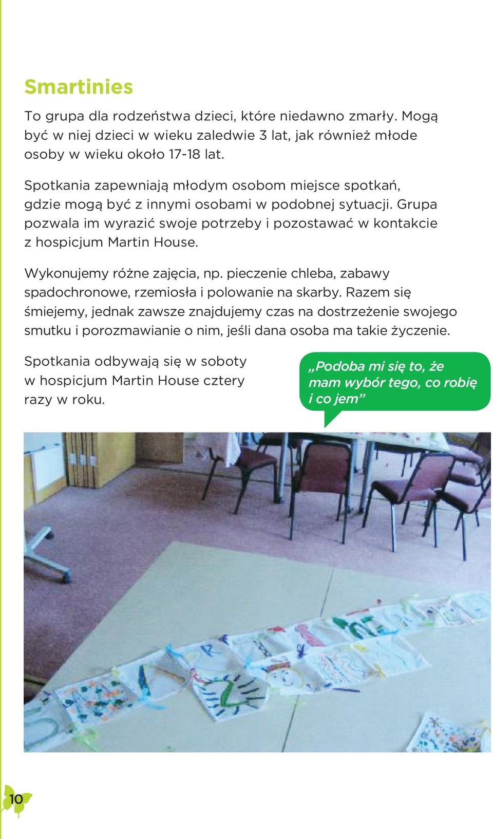 Grupa pozwala im wyrazić swoje potrzeby i pozostawać w kontakcie z hospicjum Martin House. Wykonujemy różne zajęcia, np.